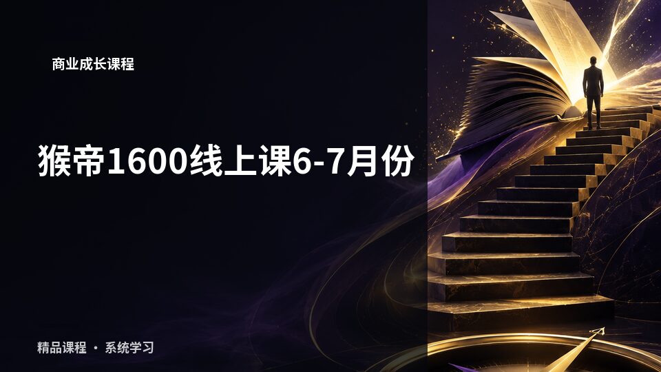 猴帝1600线上课6-7月份-精品副业库
