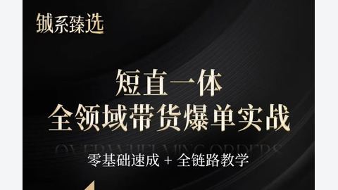 短视频+直播 全领域带货实战课-精品副业库